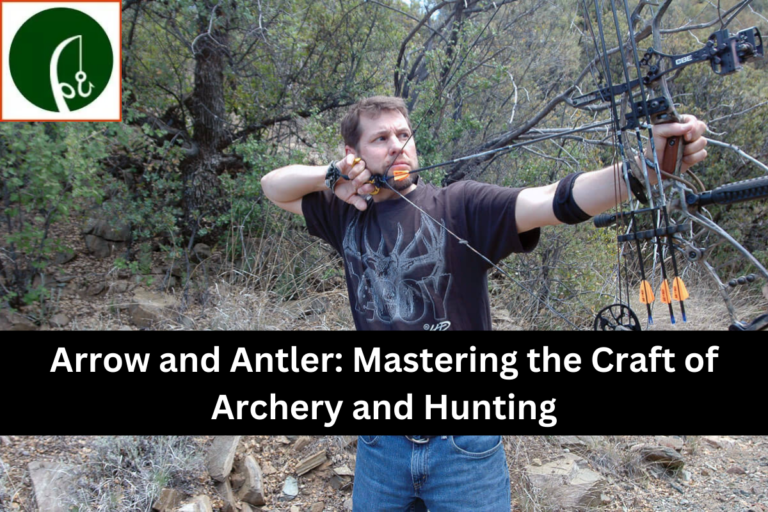 Arrow and Antler Mastering the Craft of Archery and Hunting